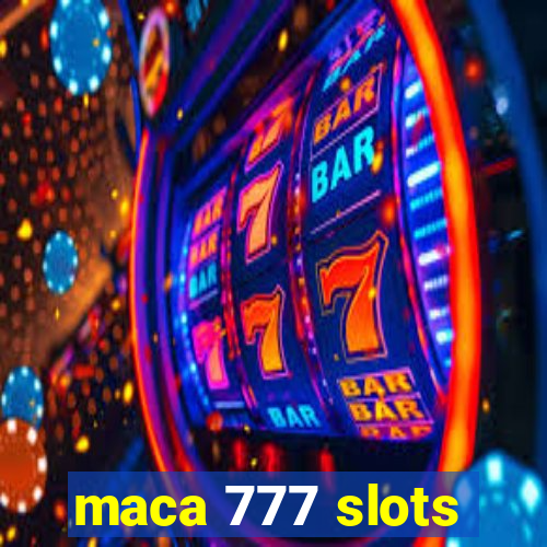 maca 777 slots